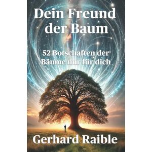Raible, Gerhard Dein Freund der Baum 52 Botschaften der Bäume: Weisheit, Inspiration und Herzensimpulse aus dem Wald Raible, Gerhard Dein Freund der Baum 52 Botschaften der Bäume: Weisheit, Inspiration und Herzensimpulse aus dem Wald