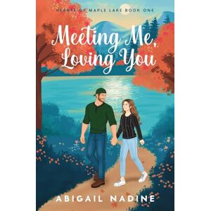 Nadine, Abigail Meeting Me, Loving You: 1 (Hearts of Maple Lake) Nadine, Abigail Meeting Me, Loving You: 1 (Hearts of Maple Lake)