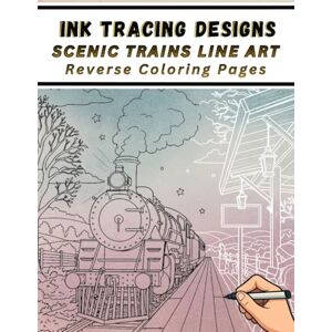 Mindful Lines Press Ink Tracing Designs Scenic Trains Line Art Reverse Coloring Pages: 37 Train Scenes with White Lines to Trace — Victorian Charm, Countryside & ... and Peaceful Station Views for Creativity Mindful Lines Press Ink Tracing Designs Scenic Trains Line Art Reverse Coloring Pages: 37 Train Scenes with White Lines to Trace — Victorian Charm, Countryside & ... and Peaceful Station Views for Creativity