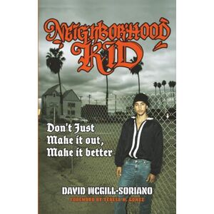 McGill-Soriano, David NEIGHBORHOOD KID: don't just make it out, make it better McGill-Soriano, David NEIGHBORHOOD KID: don't just make it out, make it better
