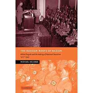 Kellogg, Michael The Russian Roots of Nazism: White ¿migr¿s and the Making of National Socialism, 1917-1945: White Émigrés and the Making of National Socialism, 1917–1945 (New Studies in European History) Kellogg, Michael The Russian Roots of Nazism: White ¿migr¿s and the Making of National Socialism, 1917-1945: White Émigrés and the Making of National Socialism, 1917–1945 (New Studies in European History)