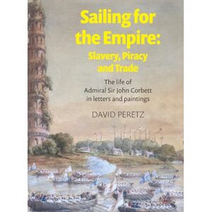 Peretz, David Sailing for the Empire: The Life of Admiral Sir John Corbett in Letters and Paintings Peretz, David Sailing for the Empire: The Life of Admiral Sir John Corbett in Letters and Paintings