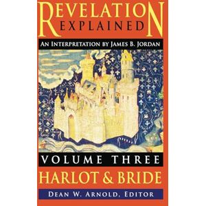 Jordan, James B. Revelation Explained: an Interpretation by James B. Jordan: Volume Three: Harlot & Bride Jordan, James B. Revelation Explained: an Interpretation by James B. Jordan: Volume Three: Harlot & Bride