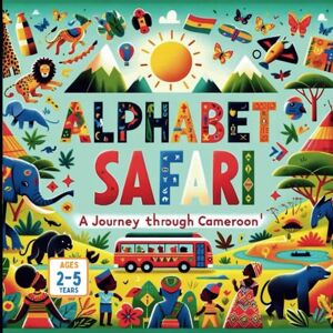 Gandhi, Amar Alphabet Safari A Journey Through Cameroon Gandhi, Amar Alphabet Safari A Journey Through Cameroon