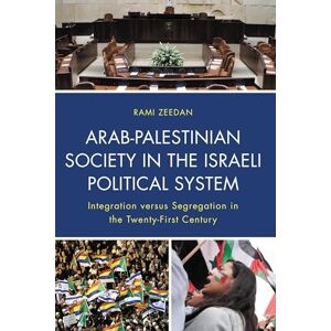 Lexington Books Arab-Palestinian Society in the Israeli Political System: Integration versus Segregation in the Twenty-First Century Lexington Books Arab-Palestinian Society in the Israeli Political System: Integration versus Segregation in the Twenty-First Century
