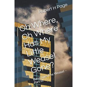 Page, Robert H Oh Where, Oh Where Has My Little Weasel Gone?: The Bang Goes The Weasel Trilogy Part III: 3 Page, Robert H Oh Where, Oh Where Has My Little Weasel Gone?: The Bang Goes The Weasel Trilogy Part III: 3