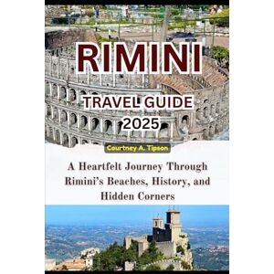 Tipson, Courtney A. RIMINI TRAVEL GUIDE 2025: A Heartfelt Journey Through Rimini’s Beaches, History, and Hidden Corners Tipson, Courtney A. RIMINI TRAVEL GUIDE 2025: A Heartfelt Journey Through Rimini’s Beaches, History, and Hidden Corners