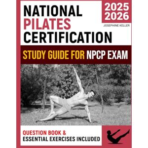 Keller, Josephine National Pilates Certification Exam Study Book: Crush the NCPC Exam! Unlock Key Concepts, Follow Expert Tips, and Pass on Your First Try with Proven Study Strategies & Practice Questions Keller, Josephine National Pilates Certification Exam Study Book: Crush the NCPC Exam! Unlock Key Concepts, Follow Expert Tips, and Pass on Your First Try with Proven Study Strategies & Practice Questions