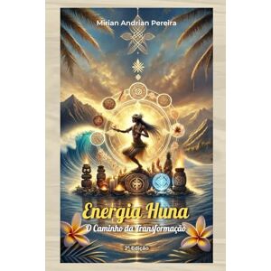 Andrian Pereira, Mirian Energia Huna: O Caminho da Transformação Andrian Pereira, Mirian Energia Huna: O Caminho da Transformação
