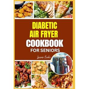 Burks, Lavenia Diabetic Air Fryer Cookbook For Seniors: Crispy, Healthy, and Diabetes-Friendly Recipes Made Easy – Enjoy Flavorful Meals Without Guilt or Hassle Burks, Lavenia Diabetic Air Fryer Cookbook For Seniors: Crispy, Healthy, and Diabetes-Friendly Recipes Made Easy – Enjoy Flavorful Meals Without Guilt or Hassle
