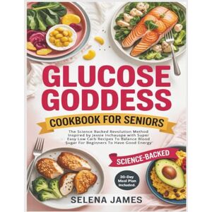 James, Selena Glucose Goddess Cookbook for Seniors: The Science Backed Revolution Method Inspired by Jessie Inchauspe with Super Easy Low Carb Recipes To Balance Blood Sugar For Beginners To Have Good Energy James, Selena Glucose Goddess Cookbook for Seniors: The Science Backed Revolution Method Inspired by Jessie Inchauspe with Super Easy Low Carb Recipes To Balance Blood Sugar For Beginners To Have Good Energy