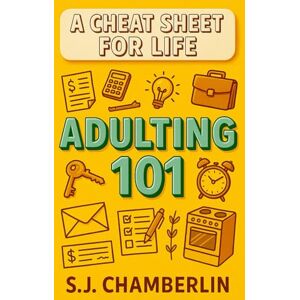 Chamberlin, S.J. Adulting 101: A Cheat Sheet For Life Chamberlin, S.J. Adulting 101: A Cheat Sheet For Life