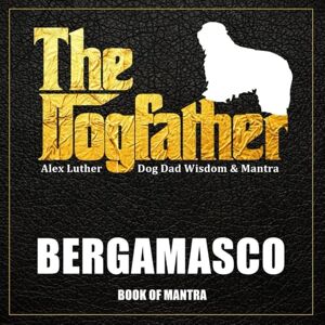 Luther, Alex The Dogfather: Dog Dad Wisdom & Mantra: Bergamasco Book of Mantra Luther, Alex The Dogfather: Dog Dad Wisdom & Mantra: Bergamasco Book of Mantra