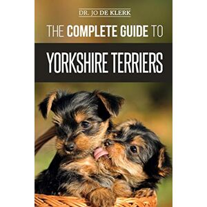 de Klerk, Dr. Joanna The Complete Guide to Yorkshire Terriers: Learn Everything about How to Find, Train, Raise, Feed, Groom, and Love your new Yorkie Puppy de Klerk, Dr. Joanna The Complete Guide to Yorkshire Terriers: Learn Everything about How to Find, Train, Raise, Feed, Groom, and Love your new Yorkie Puppy