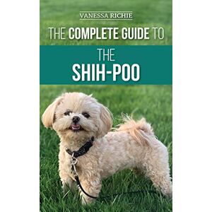Richie, Vanessa The Complete Guide to the Shih-Poo: Finding, Raising, Training, Feeding, Socializing, and Loving Your New Shih-Poo Puppy Richie, Vanessa The Complete Guide to the Shih-Poo: Finding, Raising, Training, Feeding, Socializing, and Loving Your New Shih-Poo Puppy