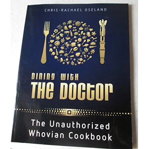 Oseland, Chris-Rachael Dining With The Doctor: The Unauthorized Whovian Cookbook Oseland, Chris-Rachael Dining With The Doctor: The Unauthorized Whovian Cookbook