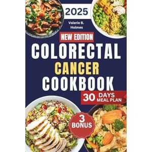 Holmes, Valerie B Colorectal Cancer Cookbook 2025: Simple, Tasty Anti-Inflammatory Meals to Soothe Your Gut, Relieve Colon Pain, and Boost Whole-Body Healing Naturally Holmes, Valerie B Colorectal Cancer Cookbook 2025: Simple, Tasty Anti-Inflammatory Meals to Soothe Your Gut, Relieve Colon Pain, and Boost Whole-Body Healing Naturally