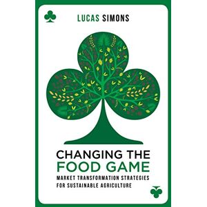 Simons, Lucas Changing the Food Game: Market Transformation Strategies for Sustainable Agriculture Simons, Lucas Changing the Food Game: Market Transformation Strategies for Sustainable Agriculture