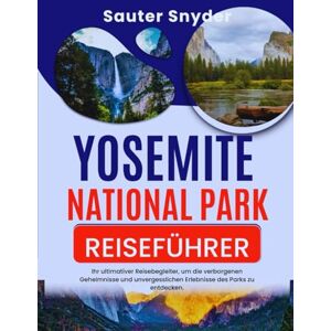 Snyder, Sauter Yosemite National Park Reiseführer: Ihr ultimativer Reisebegleiter, um die verborgenen Geheimnisse und unvergesslichen Erlebnisse des Parks zu entdecken. Snyder, Sauter Yosemite National Park Reiseführer: Ihr ultimativer Reisebegleiter, um die verborgenen Geheimnisse und unvergesslichen Erlebnisse des Parks zu entdecken.