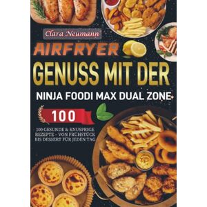 Neumann, Clara Airfryer Genuss mit der Ninja Foodi MAX Dual Zone: 100 gesunde & knusprige Rezepte – Von Frühstück bis Dessert für jeden Tag Neumann, Clara Airfryer Genuss mit der Ninja Foodi MAX Dual Zone: 100 gesunde & knusprige Rezepte – Von Frühstück bis Dessert für jeden Tag