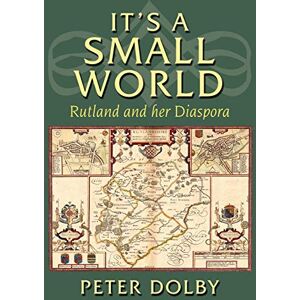 Dolby, Peter J. It's A Small World: Rutland and her Diaspora Dolby, Peter J. It's A Small World: Rutland and her Diaspora
