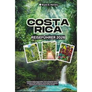 Herrera, Bryon D. Costa Rica Reiseführer 2026: Entdecken Sie üppige Regenwälder, hoch aufragende Vulkane, Pazifikstrände, Surfstädte und tropische Rückzugsorte in Mittelamerika und der Karibik Herrera, Bryon D. Costa Rica Reiseführer 2026: Entdecken Sie üppige Regenwälder, hoch aufragende Vulkane, Pazifikstrände, Surfstädte und tropische Rückzugsorte in Mittelamerika und der Karibik