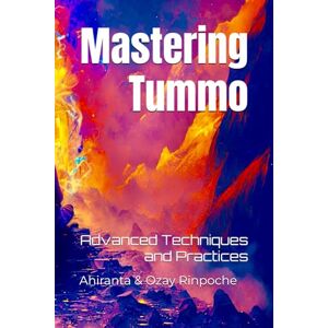 Rinpoche BSc MA, Ahiranta Mastering Tummo: Advanced Techniques and Practices (Tummo Meditation: Unlocking the Inner Fire) Rinpoche BSc MA, Ahiranta Mastering Tummo: Advanced Techniques and Practices (Tummo Meditation: Unlocking the Inner Fire)