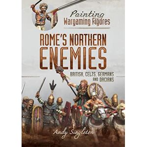 Singleton, Andy Painting Wargaming Figures Rome's Northern Enemies: British, Celts, Germans and Dacians Singleton, Andy Painting Wargaming Figures Rome's Northern Enemies: British, Celts, Germans and Dacians