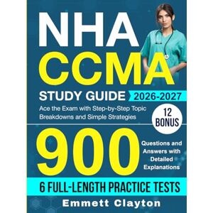 Clayton, Emmett NHA CCMA Study Guide: Ace the Exam with Step-by-Step Topic Breakdowns and Simple Strategies, 900 Questions and Answers with Detailed Explanations (6 Full-Length Practice Tests) Clayton, Emmett NHA CCMA Study Guide: Ace the Exam with Step-by-Step Topic Breakdowns and Simple Strategies, 900 Questions and Answers with Detailed Explanations (6 Full-Length Practice Tests)