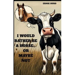Hurd, Ernie I WOULD RATHER BE A HORSE....OR MAYBE NOT Hurd, Ernie I WOULD RATHER BE A HORSE....OR MAYBE NOT