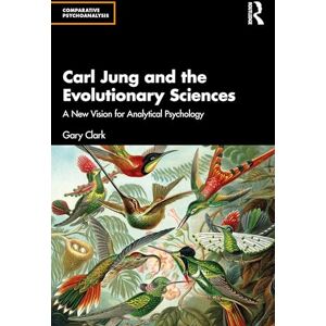 Clark, Gary Carl Jung and the Evolutionary Sciences: A New Vision for Analytical Psychology (Comparative Psychoanalysis) Clark, Gary Carl Jung and the Evolutionary Sciences: A New Vision for Analytical Psychology (Comparative Psychoanalysis)