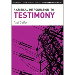 Gelfert, Axel A Critical Introduction to Testimony (Bloomsbury Critical Introductions to Contemporary Epistemology) Gelfert, Axel A Critical Introduction to Testimony (Bloomsbury Critical Introductions to Contemporary Epistemology)
