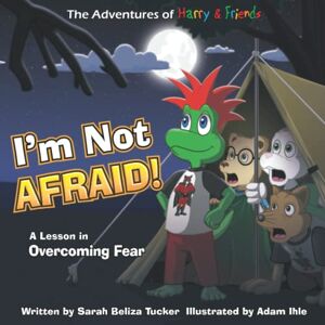 Tucker, Sarah Beliza I'm Not Afraid!: A Lesson In Overcoming Fear (The Adventures of Harry and Friends) Tucker, Sarah Beliza I'm Not Afraid!: A Lesson In Overcoming Fear (The Adventures of Harry and Friends)