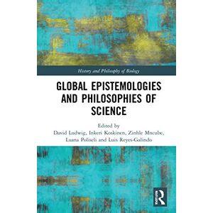 Global Epistemologies and Philosophies of Science (History and Philosophy of Biology) Global Epistemologies and Philosophies of Science (History and Philosophy of Biology)