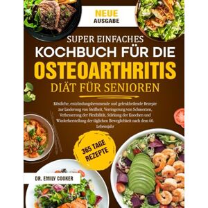 COOKER, DR. EMILY SUPER EINFACHES KOCHBUCH FÜR DIE OSTEOARTHRITIS-DIÄT FÜR SENIOREN: Köstliche, entzündungshemmende und gelenkheilende Rezepte zur Linderung von ... Verbesserung der Flexibilität, Stärkung COOKER, DR. EMILY SUPER EINFACHES KOCHBUCH FÜR DIE OSTEOARTHRITIS-DIÄT FÜR SENIOREN: Köstliche, entzündungshemmende und gelenkheilende Rezepte zur Linderung von ... Verbesserung der Flexibilität, Stärkung