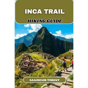 TRENT, MARCUS INCA TRAIL HIKING GUIDE: 1 (Trails of the World: Ultimate Hiking Guides) TRENT, MARCUS INCA TRAIL HIKING GUIDE: 1 (Trails of the World: Ultimate Hiking Guides)