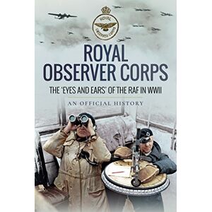 An Official History Royal Observer Corps: The Eyes and Ears of the RAF in WWII (Official History) An Official History Royal Observer Corps: The Eyes and Ears of the RAF in WWII (Official History)