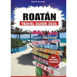 Burroughs, David M. ROATÁN TRAVEL GUIDE 2026: Your Step-by-Step Guide to Exploring Roatán’s Beaches, Diving, Local Food, and Island Adventures Burroughs, David M. ROATÁN TRAVEL GUIDE 2026: Your Step-by-Step Guide to Exploring Roatán’s Beaches, Diving, Local Food, and Island Adventures
