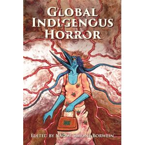 Global Indigenous Horror (Horror and Monstrosity Studies Series) Global Indigenous Horror (Horror and Monstrosity Studies Series)