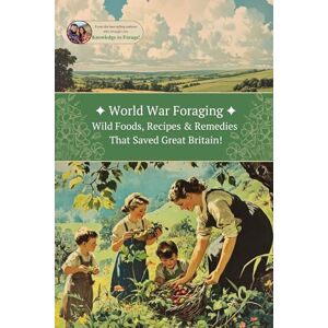 Mulandiee, Dane De Luca World War Foraging: Wild Foods, Recipes & Remedies That Saved Great Britain! (The Knowledge to Forage Series) Mulandiee, Dane De Luca World War Foraging: Wild Foods, Recipes & Remedies That Saved Great Britain! (The Knowledge to Forage Series)