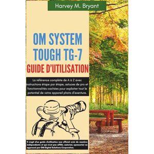 Bryant, Harvey M. OM SYSTEM Tough TG-7 Guide d’utilisation: La référence complète de A à Z avec instructions étape par étape, astuces de pro et fonctionnalités cachées ... potentiel de votre appareil photo d’aventure. Bryant, Harvey M. OM SYSTEM Tough TG-7 Guide d’utilisation: La référence complète de A à Z avec instructions étape par étape, astuces de pro et fonctionnalités cachées ... potentiel de votre appareil photo d’aventure.