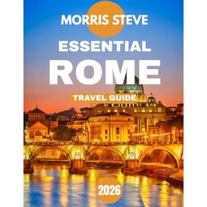 STEVE, MORRIS ESSENTIAL ROME TRAVEL GUIDE 2026: Unveiling the Eternal City: History, Culture, and Timeless Wonders STEVE, MORRIS ESSENTIAL ROME TRAVEL GUIDE 2026: Unveiling the Eternal City: History, Culture, and Timeless Wonders