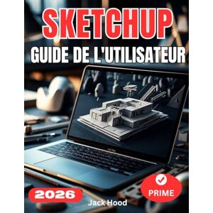 Hood, Jack SKETCHUP GUIDE DE L'UTILISATEUR: Le guide complet étape par étape pour les débutants souhaitant maîtriser SketchUp 2026 : configuration, modélisation, optimisation et flux de travail professionnels Hood, Jack SKETCHUP GUIDE DE L'UTILISATEUR: Le guide complet étape par étape pour les débutants souhaitant maîtriser SketchUp 2026 : configuration, modélisation, optimisation et flux de travail professionnels