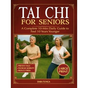 Tunga, Dara Tai Chi for Seniors: A Complete 10-Min Daily Guide to Feel 10 Years Younger Low-Impact Illustrated Exercises to Prevent Falls, Increase Mobility & Reduce Stress Extra-Large Print Tunga, Dara Tai Chi for Seniors: A Complete 10-Min Daily Guide to Feel 10 Years Younger Low-Impact Illustrated Exercises to Prevent Falls, Increase Mobility & Reduce Stress Extra-Large Print