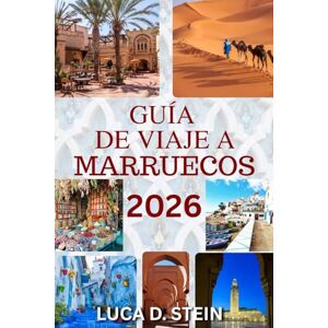 STEIN, LUCA D. GUÍA DE VIAJE A MARRUECOS 2026: Descubra ciudades antiguas, desiertos ocultos y el alma del norte de África. STEIN, LUCA D. GUÍA DE VIAJE A MARRUECOS 2026: Descubra ciudades antiguas, desiertos ocultos y el alma del norte de África.