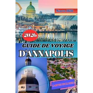 Hill, Naro GUIDE DE VOYAGE D'ANNAPOLIS 2026: Votre guide de voyage complet d'Annapolis 2026 : Quand le charme colonial rencontre l'aventure côtière Hill, Naro GUIDE DE VOYAGE D'ANNAPOLIS 2026: Votre guide de voyage complet d'Annapolis 2026 : Quand le charme colonial rencontre l'aventure côtière