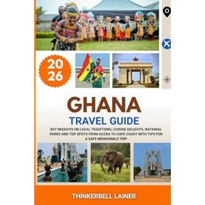 Lainer, Thinkerbell GHANA TRAVEL GUIDE 2026: Key insights on local traditions, cuisine delights, national parks and top spots from Accra to Cape Coast with tips for a safe memorable trip Lainer, Thinkerbell GHANA TRAVEL GUIDE 2026: Key insights on local traditions, cuisine delights, national parks and top spots from Accra to Cape Coast with tips for a safe memorable trip