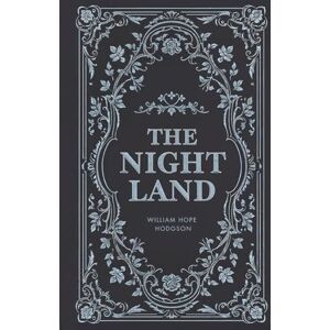 Hodgson, William Hope The Night Land: A SciFi Dark Fantasy Romance Hodgson, William Hope The Night Land: A SciFi Dark Fantasy Romance