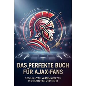 Becker Das perfekte Buch für Ajax-Fans: Geschichten, Wissenswertes, Inspirationen und mehr Becker Das perfekte Buch für Ajax-Fans: Geschichten, Wissenswertes, Inspirationen und mehr