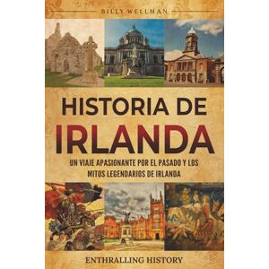Wellman, Billy Historia de Irlanda: Un viaje apasionante por el pasado y los mitos legendarios de Irlanda (Explorando el pasado) Wellman, Billy Historia de Irlanda: Un viaje apasionante por el pasado y los mitos legendarios de Irlanda (Explorando el pasado)